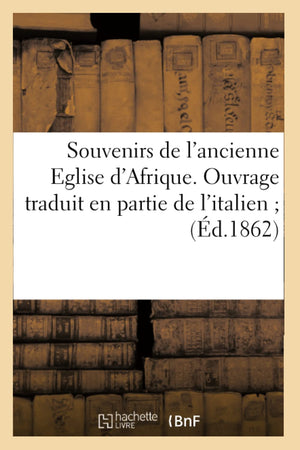 Souvenirs De L'Ancienne Eglise D'Afrique. Ouvrage Traduit En Partie De L'Italien (D.1862) (Religion) (French Edition),New