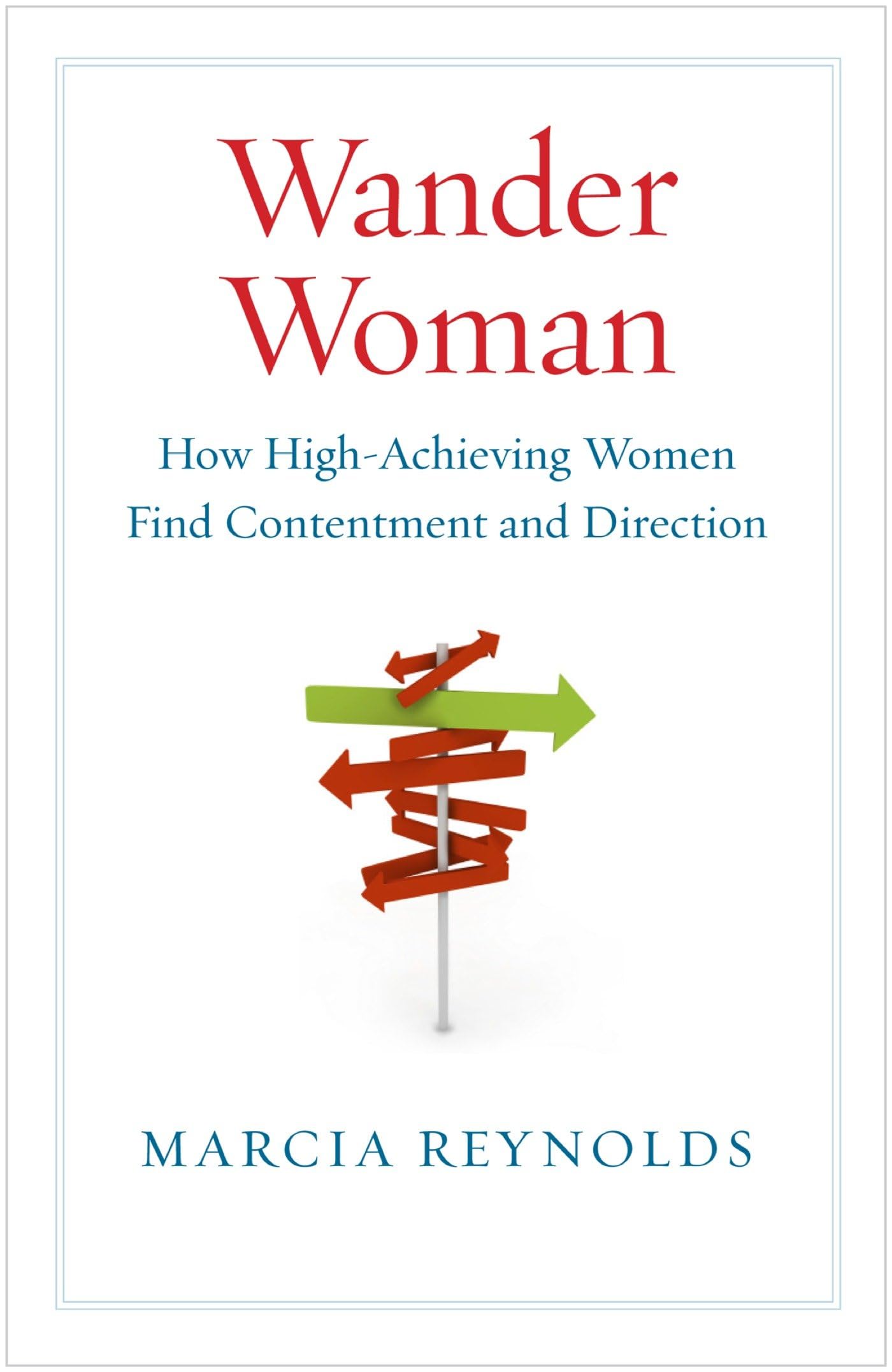 Wander Woman: How HighAchieving Women Find Contentment and Direction,New