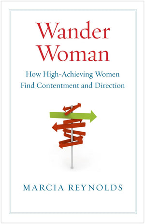 Wander Woman: How HighAchieving Women Find Contentment and Direction,New