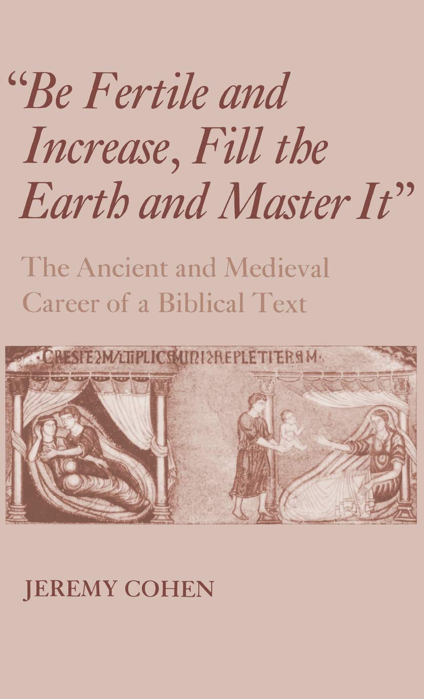 Be Fertile and Increase, Fill the Earth and Master It: The Ancient and Medieval Career of a Biblical Text,Used