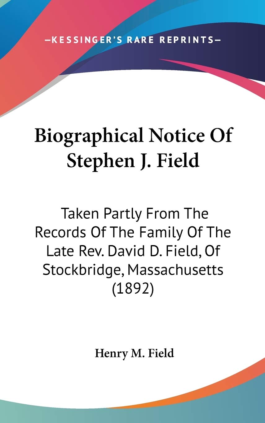 Biographical Notice Of Stephen J. Field: Taken Partly From The Records Of The Family Of The Late Rev. David D. Field, Of Stockbr,Used