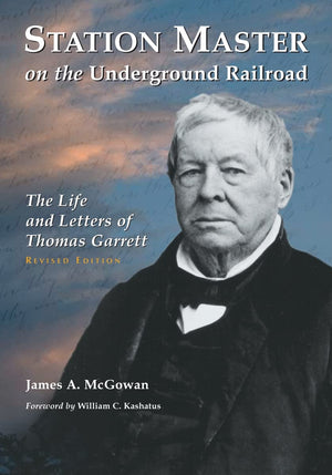 Station Master On The Underground Railroad: The Life And Letters Of Thomas Garrett, Rev. Ed.,New