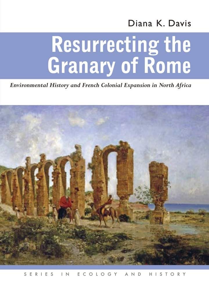 Resurrecting The Granary Of Rome: Environmental History And French Colonial Expansion In North Africa (Ecology & History),Used