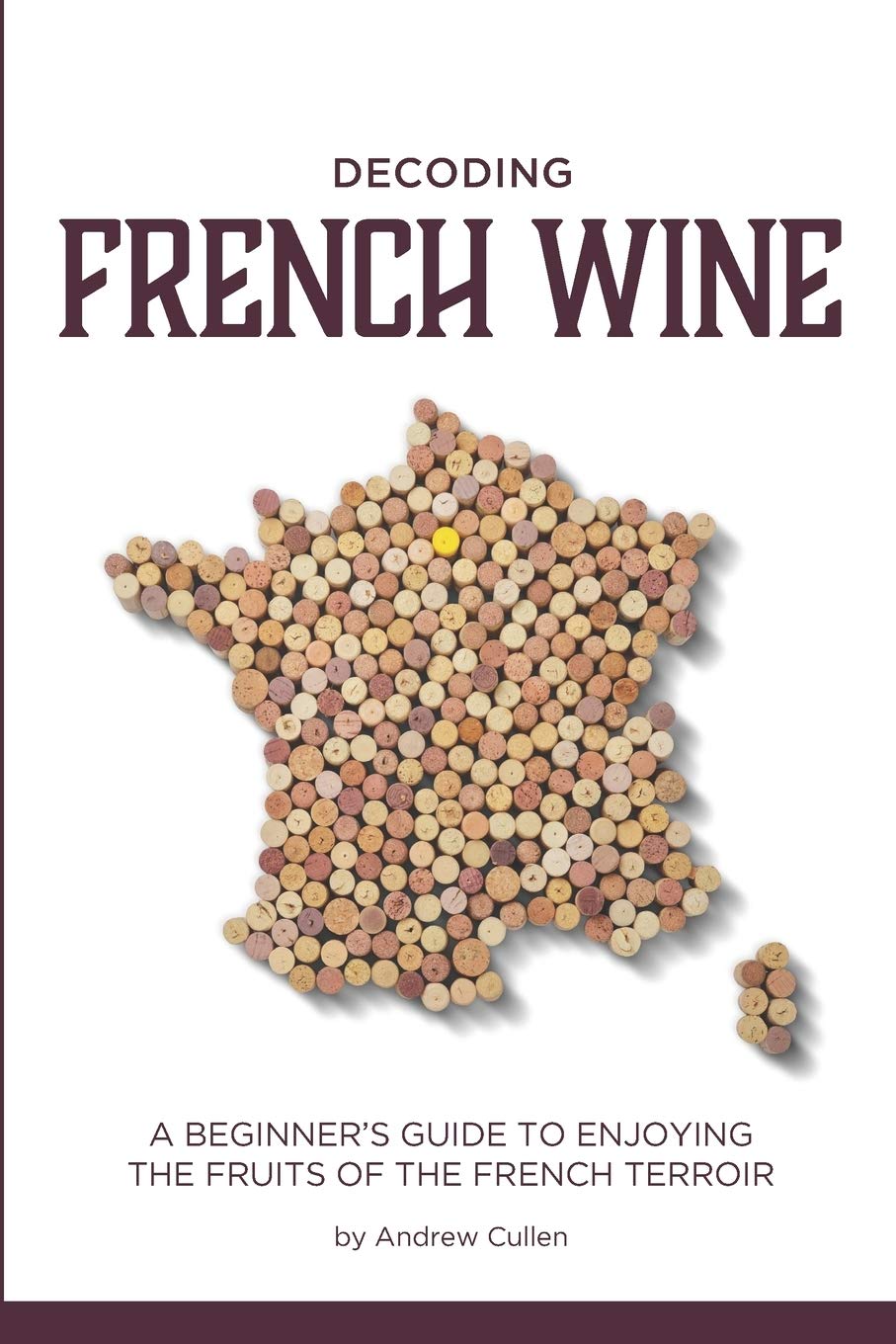Decoding French Wine: A Beginner's Guide to Enjoying the Fruits of the French Terroir,Used