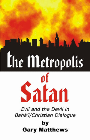 The Metropolis of Satan: Evil and the Devil in Baha'i/Christian Dialogue,Used