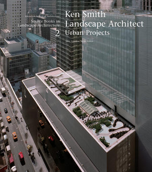 Ken Smith Landscape Architect: Urban Projects (Source Books In Landscape Architecture, 2)