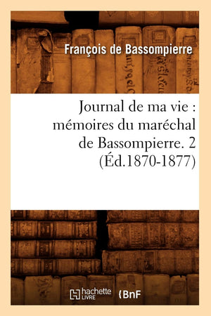 Journal De Ma Vie: Mmoires Du Marchal De Bassompierre. 2 (D.18701877) (Histoire) (French Edition),New