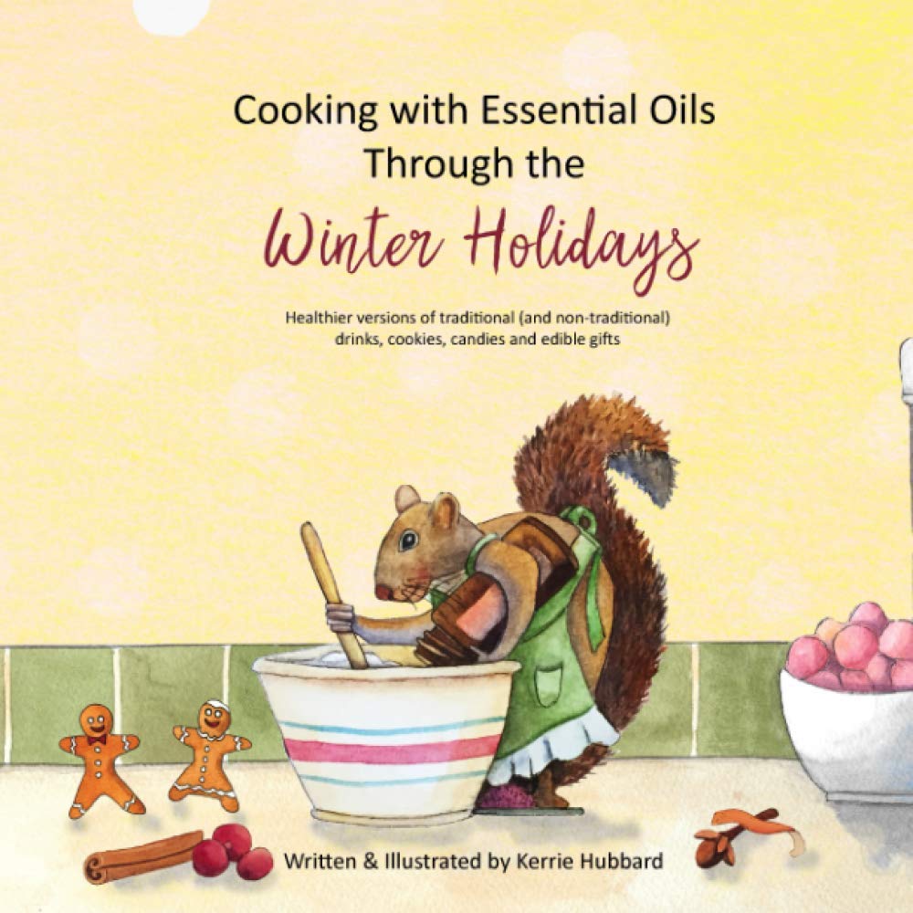 Cooking with Essential Oils Through the Winter Holidays: Healthier versions of traditional (and nontraditional) drinks, appetiz,Used