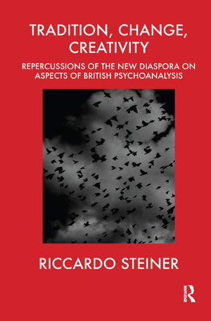 Tradition, Change, Creativity: Repercussions of the New Diaspora on aspects of British Psychoanalysis,New