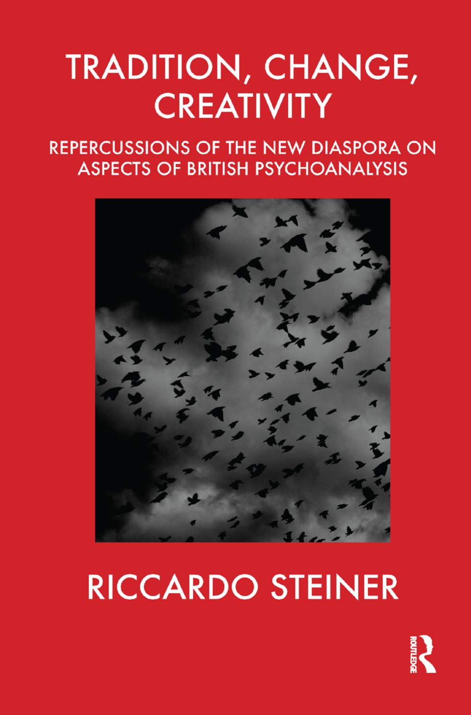 Tradition, Change, Creativity: Repercussions of the New Diaspora on aspects of British Psychoanalysis,New