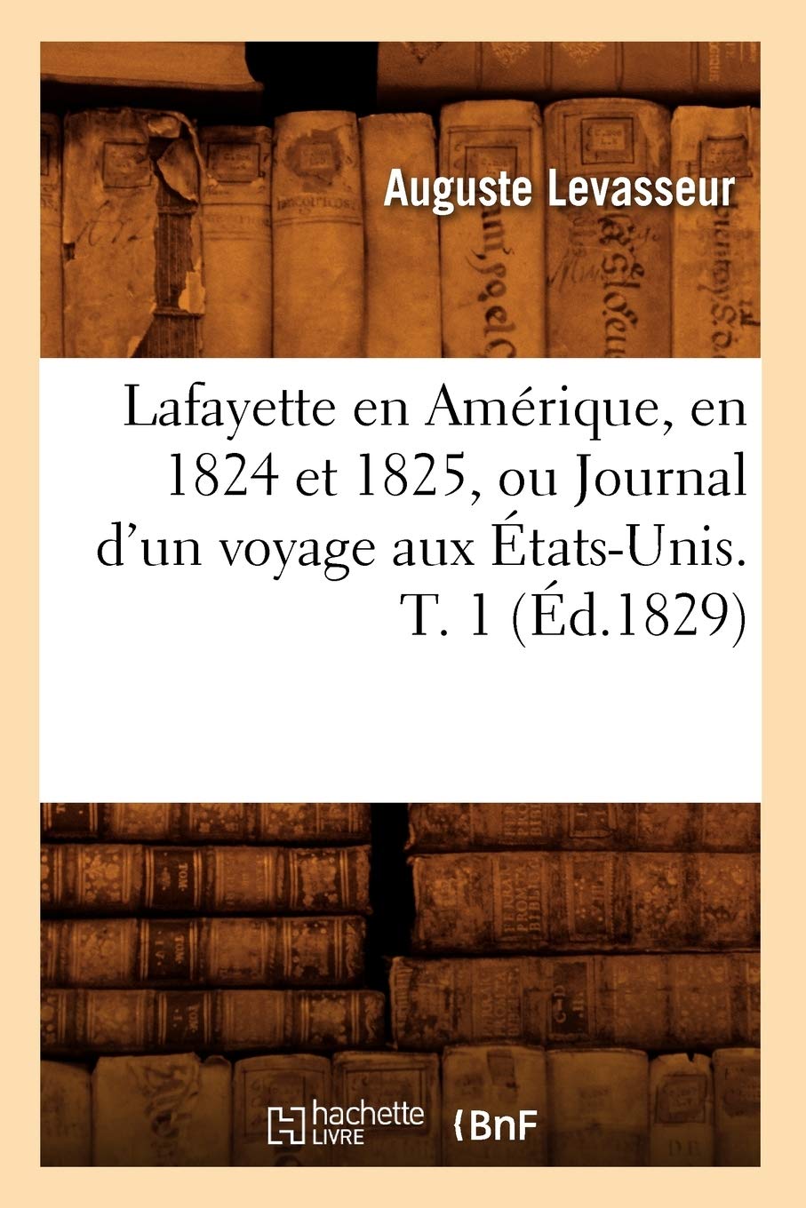 Lafayette En Amrique, En 1824 Et 1825, Ou Journal d'Un Voyage Aux tatsUnis. T. 1 (d.1829) (Histoire) (French Edition),Used