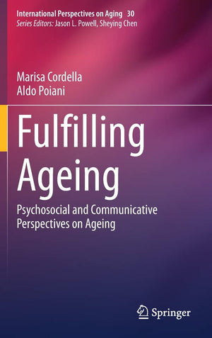 Fulfilling Ageing: Psychosocial and Communicative Perspectives on Ageing (International Perspectives on Aging, 30),Used