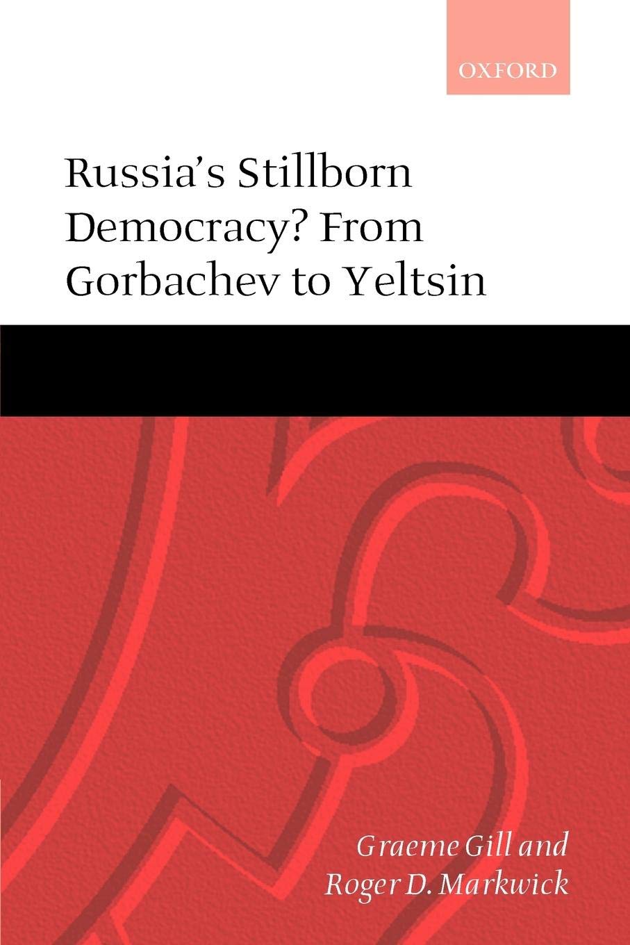 Russia'S Stillborn Democracy?: From Gorbachev To Yeltsin