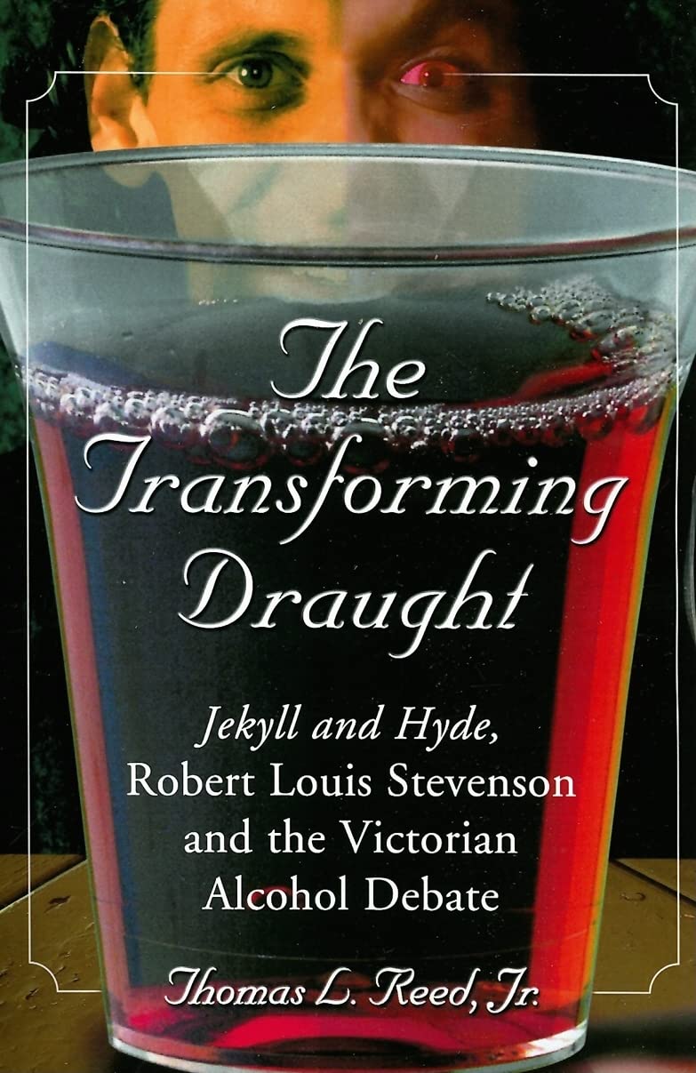 The Transforming Draught: Jekyll And Hyde, Robert Louis Stevenson And The Victorian Alcohol Debate,New