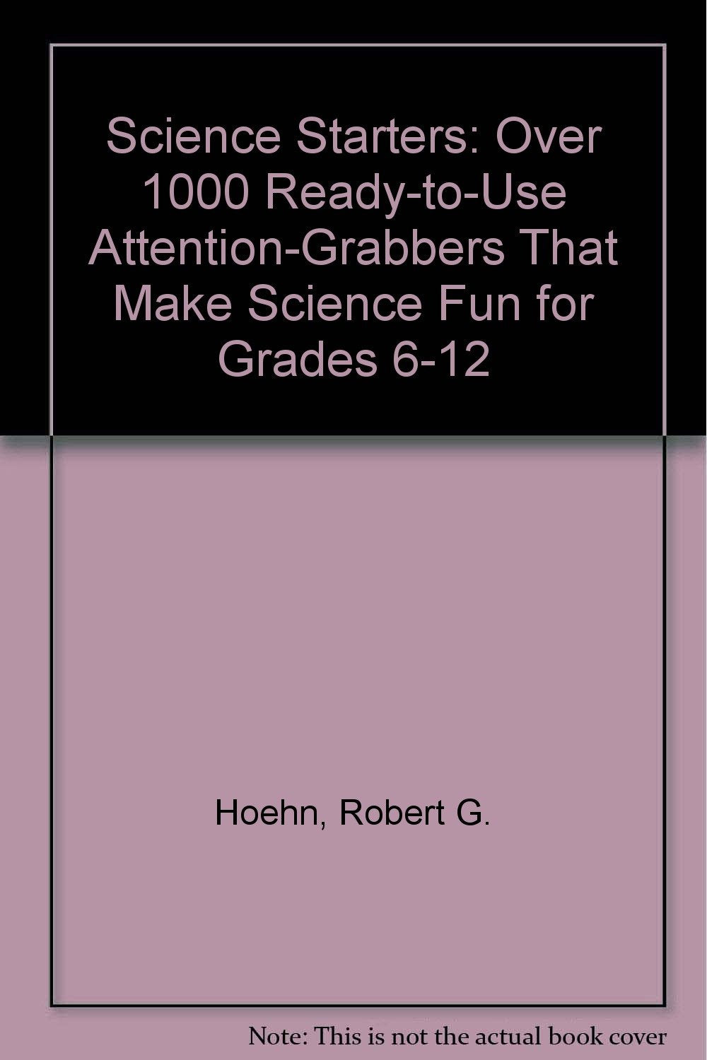 Science Starters!: Over 1000 ReadyToUse AttentionGrabbers That Make Science Fun for Grades 612