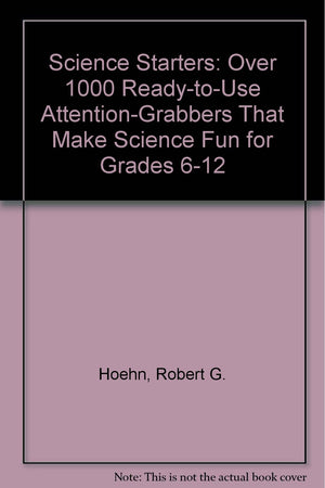 Science Starters!: Over 1000 ReadyToUse AttentionGrabbers That Make Science Fun for Grades 612
