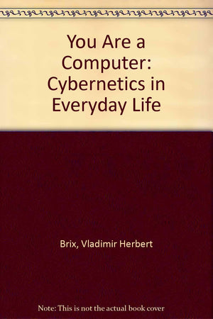 You Are a Computer: Cybernetics in Everyday Life,Used