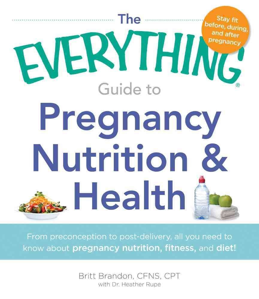 The Everything Guide to Pregnancy Nutrition & Health: From Preconception to Postdelivery, All You Need to Know About Pregnancy ,Used