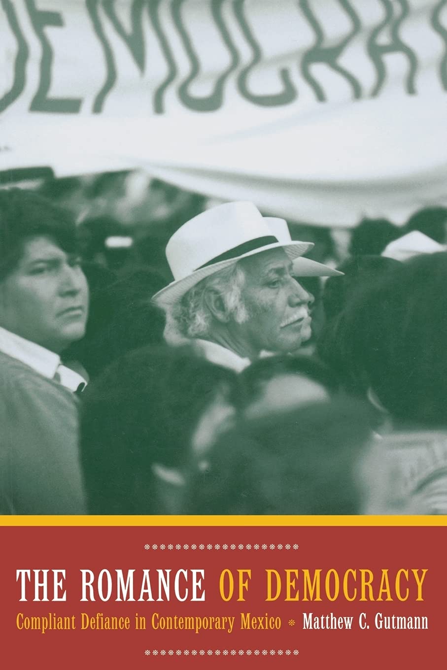 The Romance of Democracy: Compliant Defiance in Contemporary Mexico,New