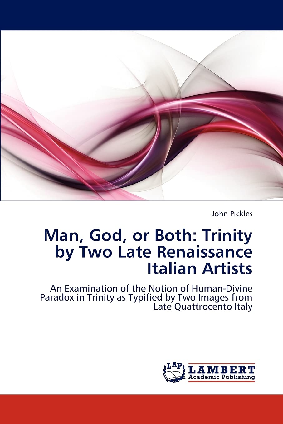 Man, God, or Both: Trinity by Two Late Renaissance Italian Artists: An Examination of the Notion of HumanDivine Paradox in Trin,Used
