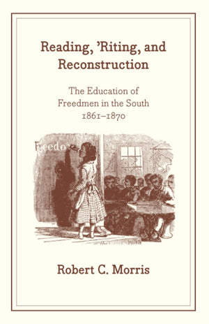 Reading, 'Riting, And Reconstruction: The Education Of Freedmen In The South, 18611870 (African American Studies)