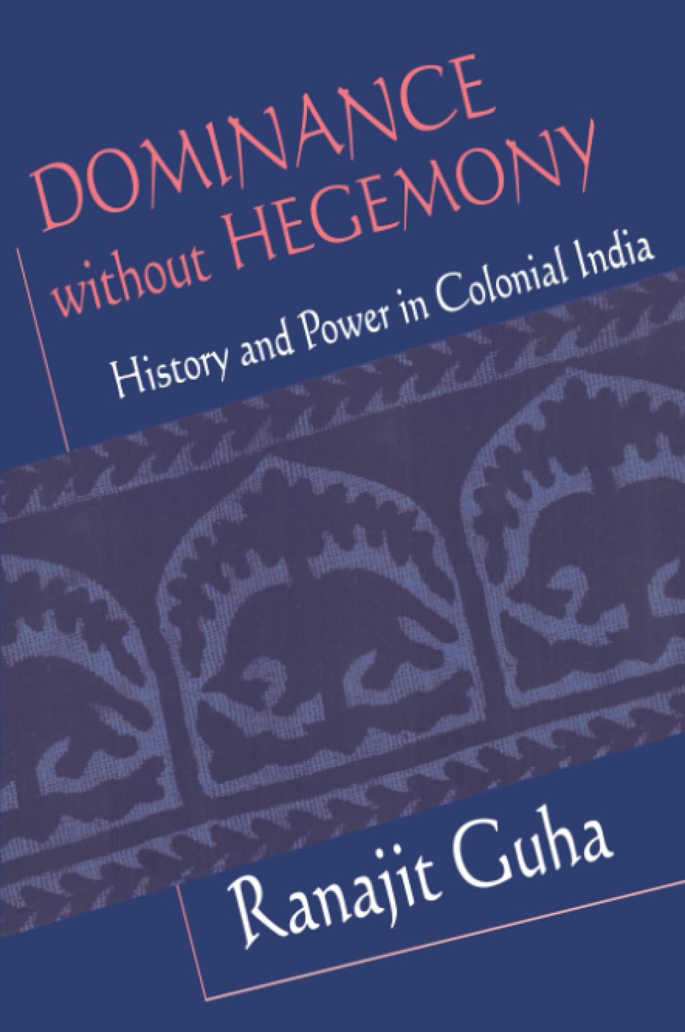 Dominance Without Hegemony: History And Power In Colonial India (Convergences: Inventories Of The Present),New