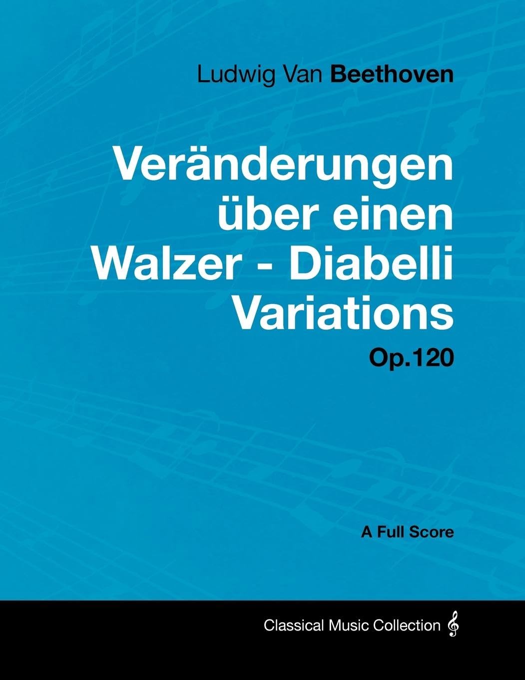 Ludwig Van Beethoven  Vernderungen Ber Einen Walzer  Diabelli Variations  Op. 120  A Full Score: With A Biography By Joseph ,Used