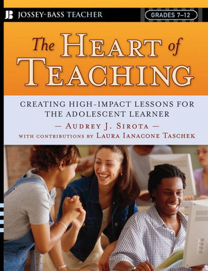 The Heart of Teaching: Creating High Impact Lessons for the Adolescent Learner