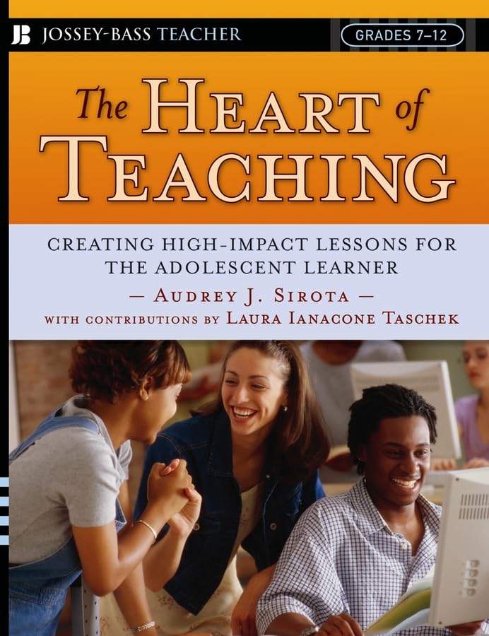 The Heart of Teaching: Creating High Impact Lessons for the Adolescent Learner
