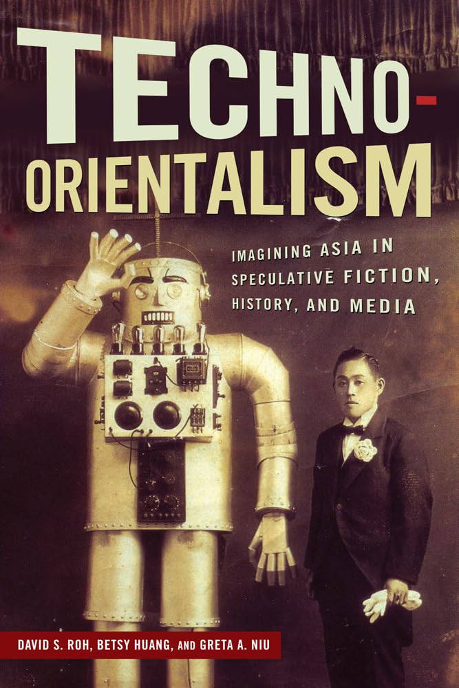Technoorientalism: Imagining Asia In Speculative Fiction, History, And Media (Asian American Studies Today),Used
