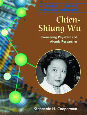 Chienshiung Wu: Pioneering Physicist And Atomic Researcher (Women Hall Of Famers In Mathematics And Science),New
