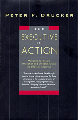 The Executive in Action : Managing for Results, Innovation and Entrepreneurship, the Effective Executive,Used