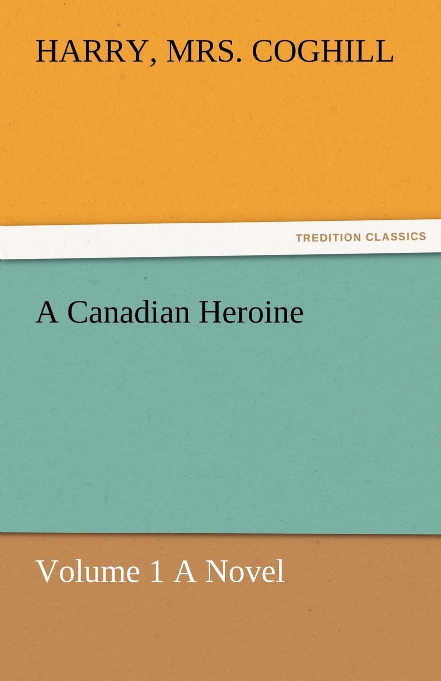 A Canadian Heroine, Volume 1 a Novel,Used