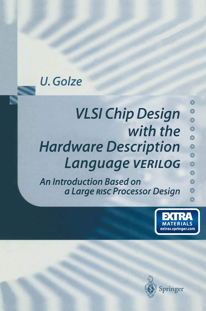 VLSI Chip Design with the Hardware Description Language VERILOG: An Introduction Based on a Large RISC Processor Design,Used