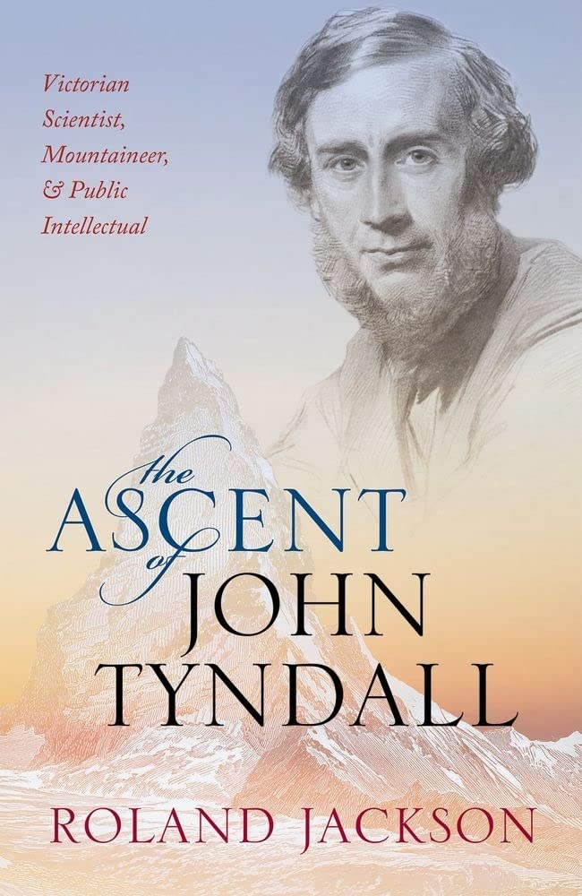 The Ascent Of John Tyndall: Victorian Scientist, Mountaineer, And Public Intellectual,Used