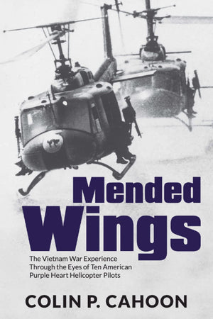 Mended Wings: The Vietnam War Experience Through the Eyes of Ten American Purple Heart Helicopter Pilots,Used