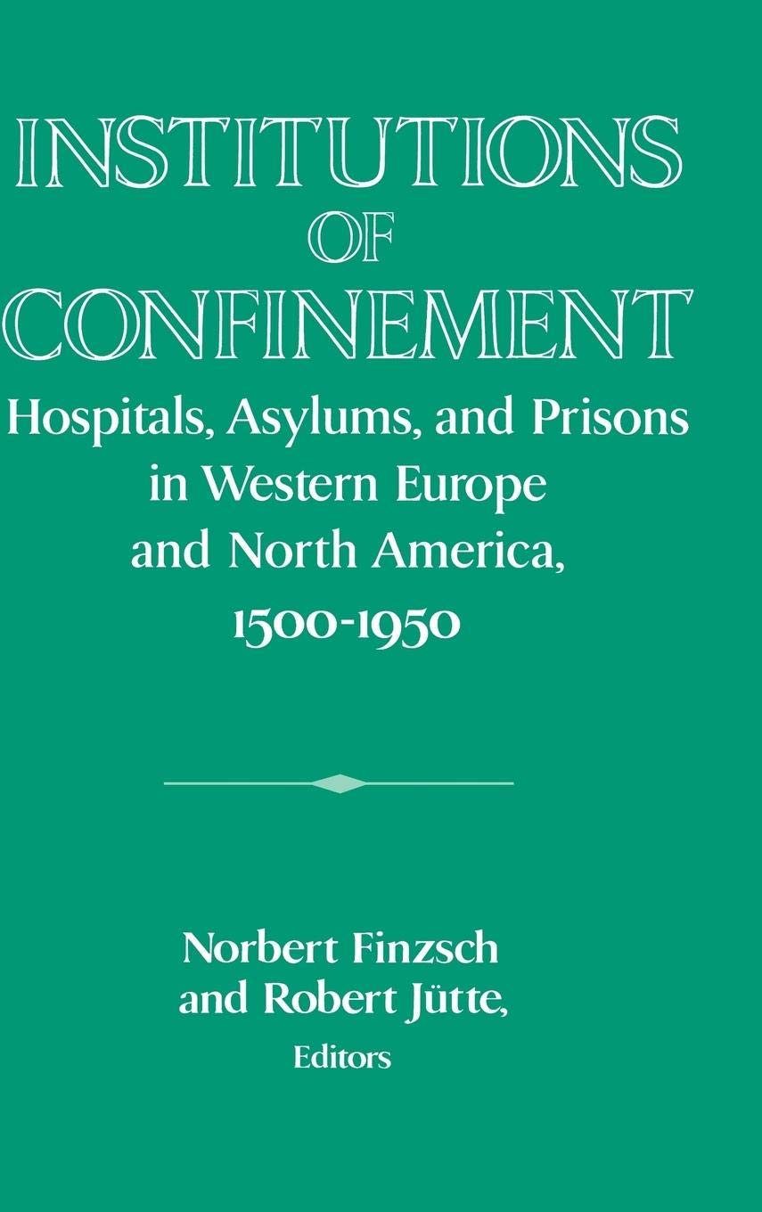 Institutions of Confinement: Hospitals, Asylums, and Prisons in Western Europe and North America, 15001950 (Publications of the,Used