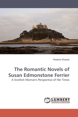 The Romantic Novels of Susan Edmonstone Ferrier: A Scottish Woman''s Perspective of Her Times,Used