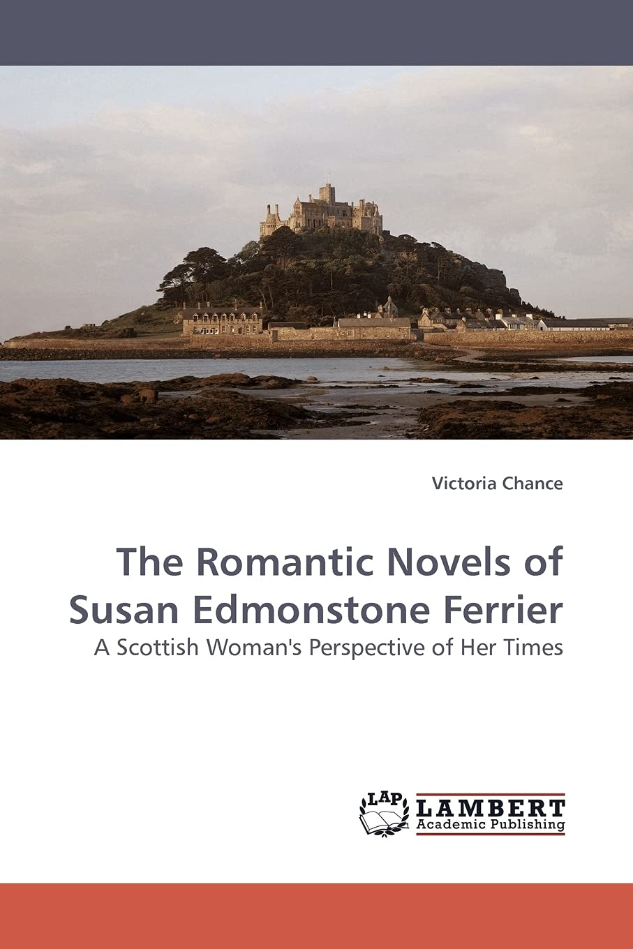 The Romantic Novels of Susan Edmonstone Ferrier: A Scottish Woman''s Perspective of Her Times,Used