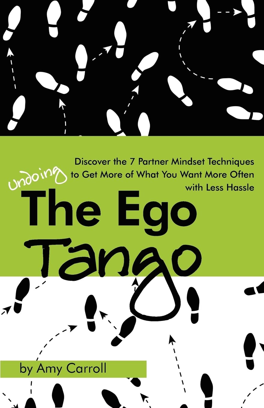 The Ego Tango: How To Get More Of What You Want, More Often, With Less Hassle, Using These 7 Partner Mindset Techniques,Used