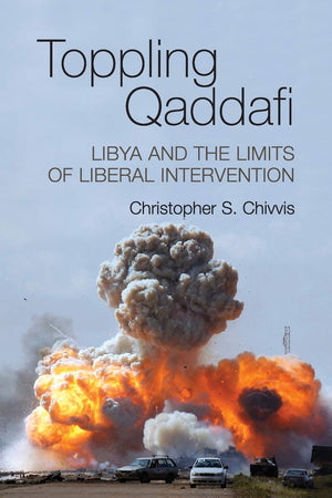 Toppling Qaddafi: Libya and the Limits of Liberal Intervention,Used