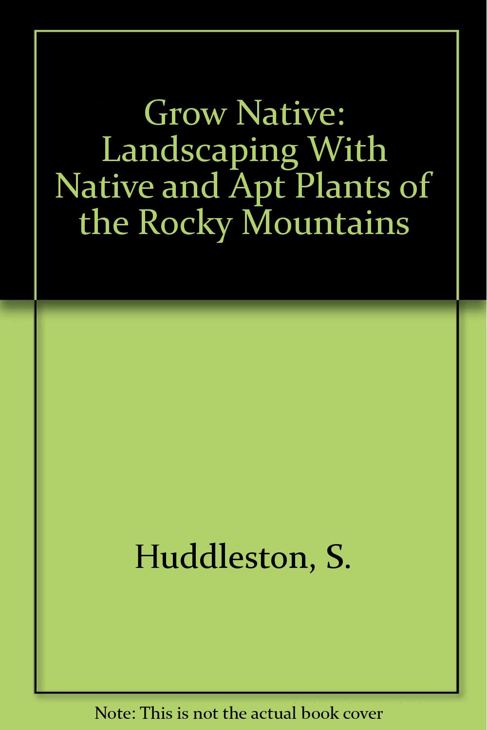 Grow Native: Landscaping With Native and Apt Plants of the Rocky Mountains,Used