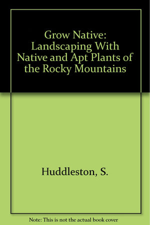 Grow Native: Landscaping With Native and Apt Plants of the Rocky Mountains,Used