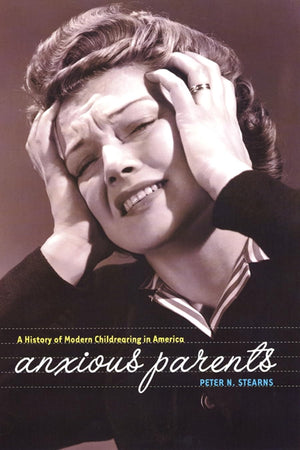 Anxious Parents: A History Of Modern Childrearing In America,Used