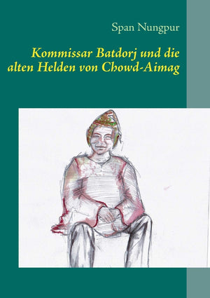 Kommissar Batdorj und die alten Helden von ChowdAimag: Kampf gegen Korruption und organisiertes Verbrechen in der Mongolei (Ger,Used