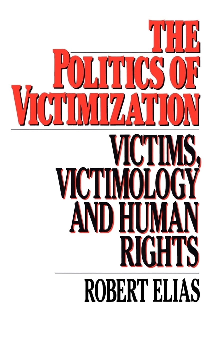 The Politics Of Victimization: Victims, Victimology, And Human Rights,New