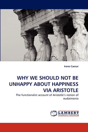WHY WE SHOULD NOT BE UNHAPPY ABOUT HAPPINESS VIA ARISTOTLE: The functionalist account of Aristotle?s notion of eudaimonia,Used