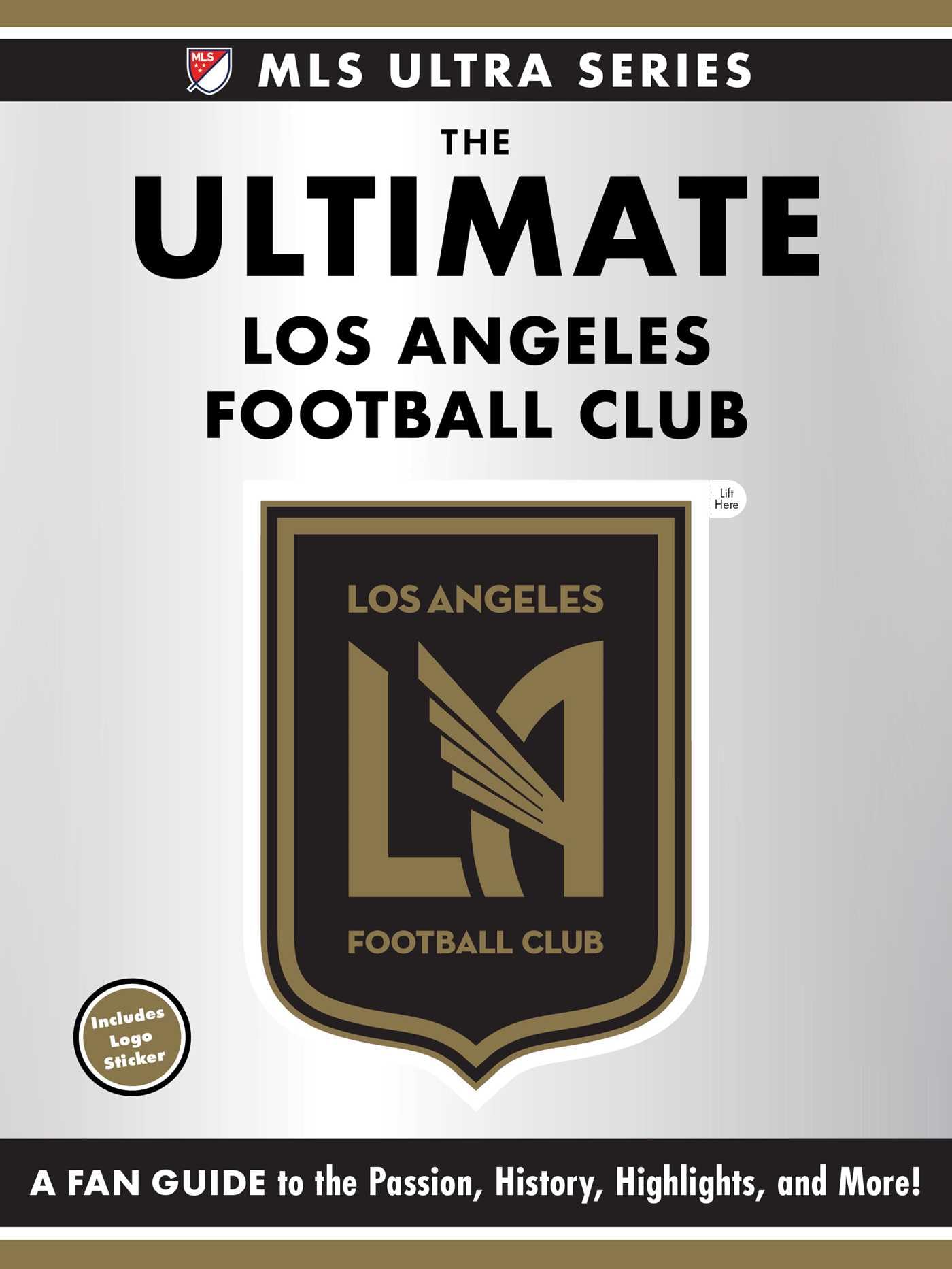 The Ultimate Los Angeles Football Club: A Fan Guide To The Passion, History, Highlights, And More! (Mls Ultra Series)