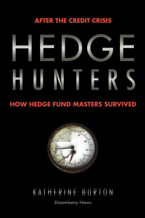 Hedge Hunters: After The Credit Crisis, How Hedge Fund Masters Survived,Used