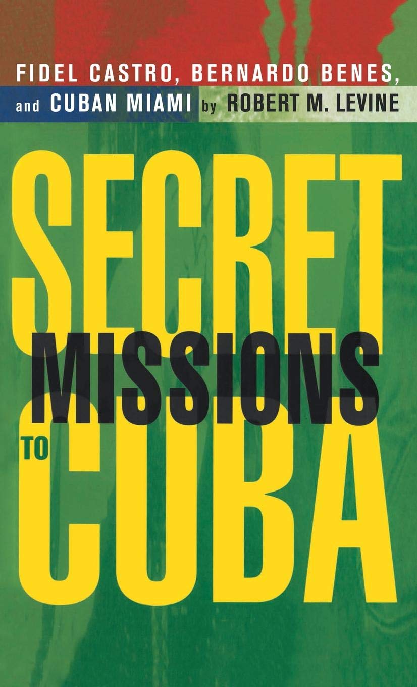 Secret Missions to Cuba: Fidel Castro, Bernardo Benes, and Cuban Miami,Used